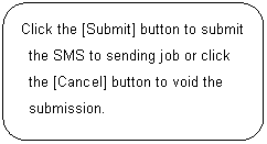 ꨤx: Click the [Submit] button to submit the SMS to sending job or click the [Cancel] button to void the submission.