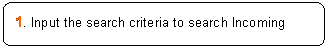 ꨤx: 1. Input the search criteria to search Incoming SMS.