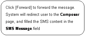 ꨤx: Click [Forward] to forward the message. System will redirect user to the Composer page, and filled the SMS content in the SMS Message.field