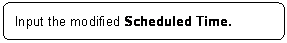 ꨤx: Input the modified Scheduled Time.
