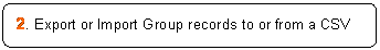 ꨤx: 2. Export or Import Group records to or from a CSV file.


