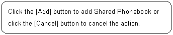 ꨤx: Click the [Add] button to add Shared Phonebook or click the [Cancel] button to cancel the action.