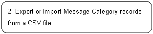 ꨤx: 2. Export or Import Message Category records from a CSV file.