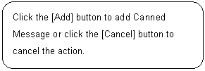 ꨤx: Click the [Add] button to add Canned Message or click the [Cancel] button to cancel the action.
