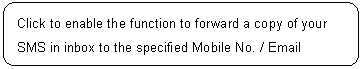 ꨤx: Click to enable the function to forward a copy of your SMS in inbox to the specified Mobile No. / Email