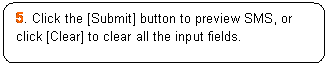 Rounded Rectangle: 5. Click the [Submit] button to preview SMS, or click [Clear] to clear all the input fields.
