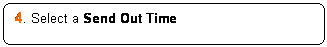 Rounded Rectangle: 4. Select a Send Out Time