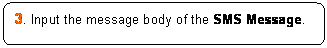 Rounded Rectangle: 3. Input the message body of the SMS Message.