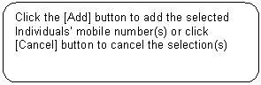 Rounded Rectangle: Click the [Add] button to add the selected Individuals’ mobile number(s) or click [Cancel] button to cancel the selection(s)