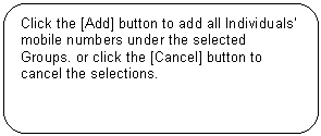 Rounded Rectangle: Click the [Add] button to add all Individuals’ mobile numbers under the selected Groups. or click the [Cancel] button to cancel the selections.