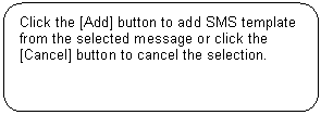 Rounded Rectangle: Click the [Add] button to add SMS template from the selected message or click the [Cancel] button to cancel the selection.