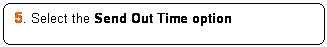 Rounded Rectangle: 5. Select the Send Out Time option