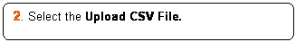 Rounded Rectangle: 2. Select the Upload CSV File.