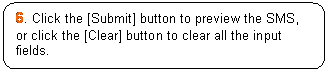Rounded Rectangle: 6. Click the [Submit] button to preview the SMS, or click the [Clear] button to clear all the input fields.
