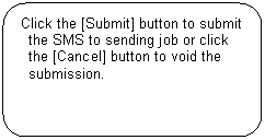 Rounded Rectangle: Click the [Submit] button to submit the SMS to sending job or click the [Cancel] button to void the submission.

