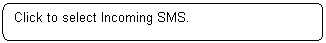 Rounded Rectangle: Click to select Incoming SMS.

