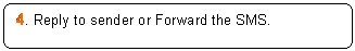 Rounded Rectangle: 4. Reply to sender or Forward the SMS.