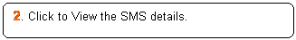 Rounded Rectangle: 2. Click to View the SMS details.