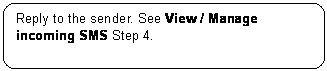 Rounded Rectangle: Reply to the sender. See View / Manage incoming SMS Step 4.