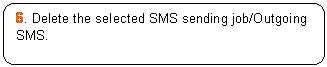 Rounded Rectangle: 6. Delete the selected SMS sending job/Outgoing SMS.