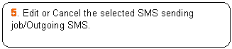 Rounded Rectangle: 5. Edit or Cancel the selected SMS sending job/Outgoing SMS.