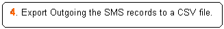 Rounded Rectangle: 4. Export Outgoing the SMS records to a CSV file.