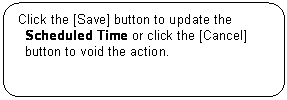 Rounded Rectangle: Click the [Save] button to update the Scheduled Time or click the [Cancel] button to void the action.