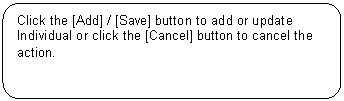 Rounded Rectangle: Click the [Add] / [Save] button to add or update Individual or click the [Cancel] button to cancel the action.
