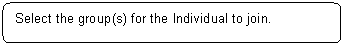 Rounded Rectangle: Select the group(s) for the Individual to join.