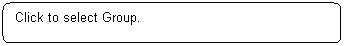 Rounded Rectangle: Click to select Group.

