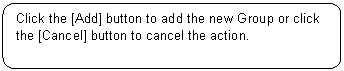 Rounded Rectangle: Click the [Add] button to add the new Group or click the [Cancel] button to cancel the action.