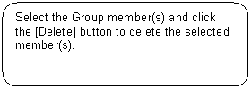 Rounded Rectangle: Select the Group member(s) and click the [Delete] button to delete the selected member(s).