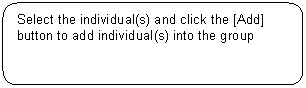 Rounded Rectangle: Select the individual(s) and click the [Add] button to add individual(s) into the group 
