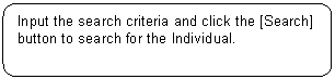 Rounded Rectangle: Input the search criteria and click the [Search] button to search for the Individual.