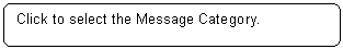 Rounded Rectangle: Click to select the Message Category.