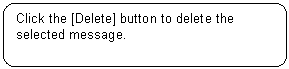 Rounded Rectangle: Click the [Delete] button to delete the selected message.