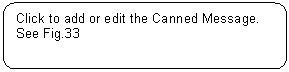 Rounded Rectangle: Click to add or edit the Canned Message. See Fig.33