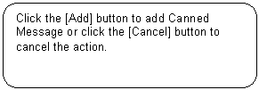 Rounded Rectangle: Click the [Add] button to add Canned Message or click the [Cancel] button to cancel the action.