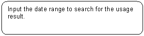 Rounded Rectangle: Input the date range to search for the usage result.